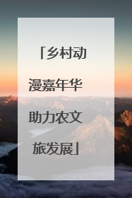 乡村动漫嘉年华助力农文旅发展