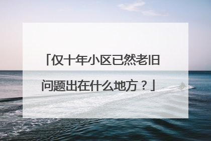 仅十年小区已然老旧 问题出在什么地方？
