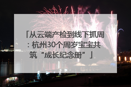 从云端产检到线下抓周：杭州30个周岁宝宝共筑“成长纪念册”