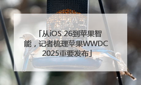 从iOS 26到苹果智能，记者梳理苹果WWDC 2025重要发布