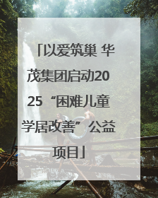 以爱筑巢 华茂集团启动2025“困难儿童学居改善”公益项目