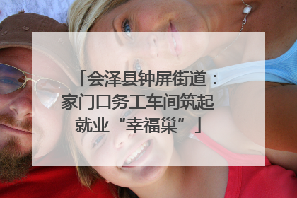 会泽县钟屏街道：家门口务工车间筑起就业“幸福巢”