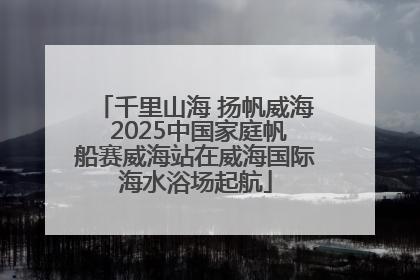 千里山海 扬帆威海 2025中国家庭帆船赛威海站在威海国际海水浴场起航