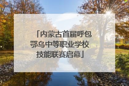 内蒙古首届呼包鄂乌中等职业学校技能联赛启幕