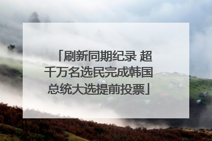 刷新同期纪录 超千万名选民完成韩国总统大选提前投票