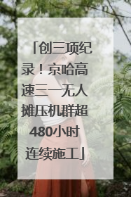 创三项纪录！京哈高速三一无人摊压机群超480小时连续施工