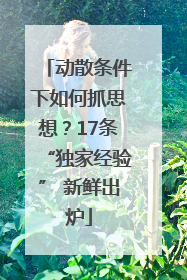 动散条件下如何抓思想？17条“独家经验” 新鲜出炉
