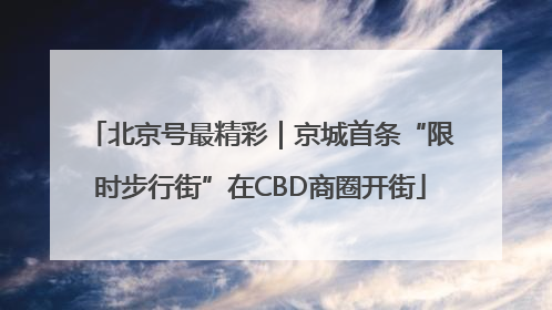北京号最精彩｜京城首条“限时步行街”在CBD商圈开街