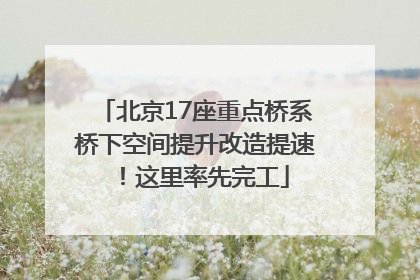 北京17座重点桥系桥下空间提升改造提速！这里率先完工