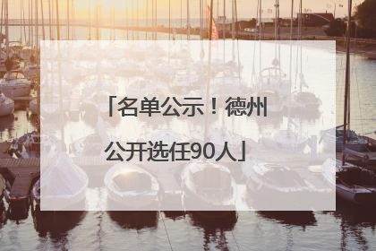 名单公示！德州公开选任90人