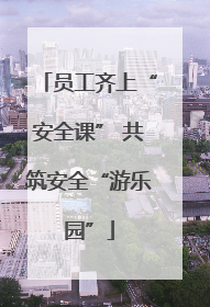 员工齐上“安全课” 共筑安全“游乐园”