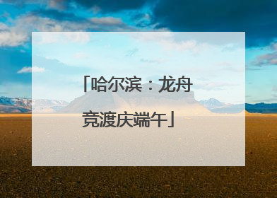 哈尔滨：龙舟竞渡庆端午