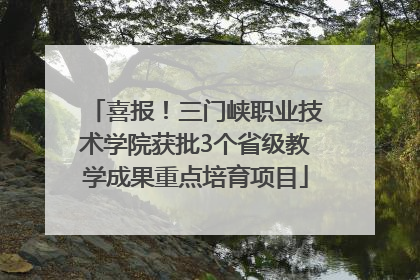 喜报！三门峡职业技术学院获批3个省级教学成果重点培育项目