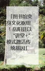图书馆变身文化枢纽！岳阳县以“讲堂+”模式激活传统基因