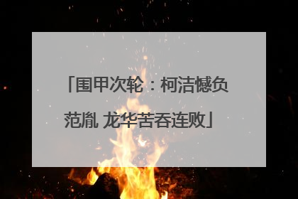 围甲次轮：柯洁憾负范胤 龙华苦吞连败
