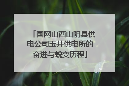 国网山西山阴县供电公司玉井供电所的奋进与蜕变历程