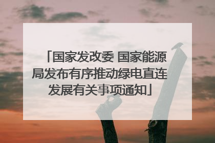 国家发改委 国家能源局发布有序推动绿电直连发展有关事项通知