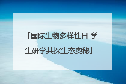 国际生物多样性日 学生研学共探生态奥秘