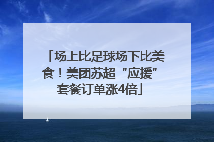 场上比足球场下比美食！美团苏超“应援”套餐订单涨4倍