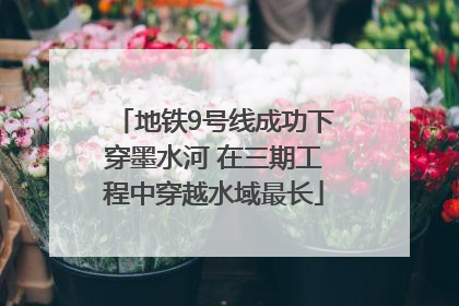 地铁9号线成功下穿墨水河 在三期工程中穿越水域最长