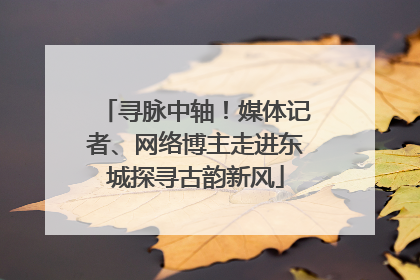 寻脉中轴！媒体记者、网络博主走进东城探寻古韵新风