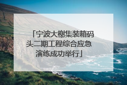 宁波大榭集装箱码头二期工程综合应急演练成功举行