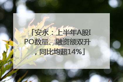 安永：上半年A股IPO数量、融资额双升，同比均超14%