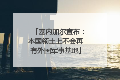 塞内加尔宣布：本国领土上不会再有外国军事基地