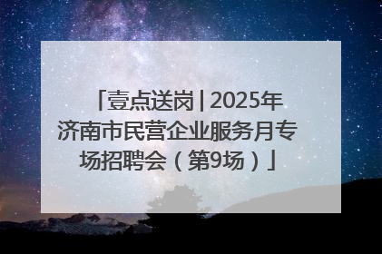 壹点送岗│2025年济南市民营企业服务月专场招聘会（第9场）