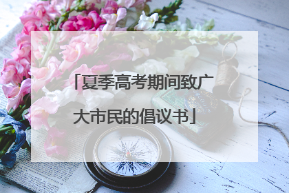 夏季高考期间致广大市民的倡议书