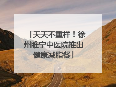天天不重样！徐州睢宁中医院推出健康减脂餐