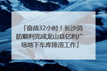 奋战32小时！长沙消防顺利完成龙山县亿利广场地下车库排涝工作