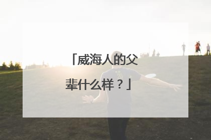 威海人的父辈什么样？