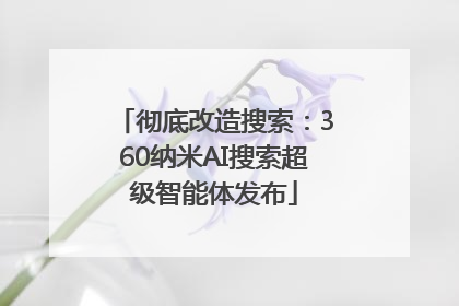 彻底改造搜索：360纳米AI搜索超级智能体发布