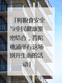 将粮食安全与全民健康紧密结合，普陀桃浦举行这场别开生面的活动