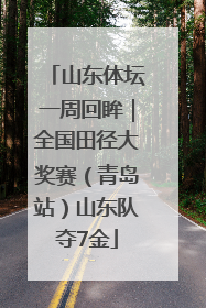 山东体坛一周回眸｜全国田径大奖赛（青岛站）山东队夺7金