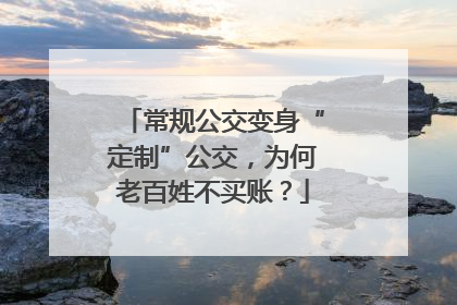 常规公交变身“定制”公交，为何老百姓不买账？