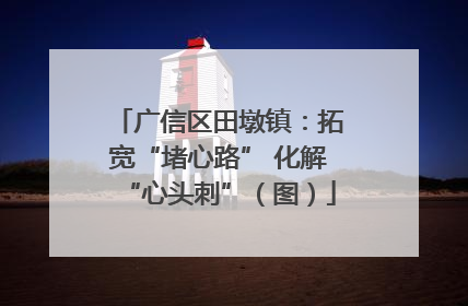 广信区田墩镇：拓宽“堵心路” 化解“心头刺”（图）