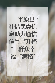 平原县：社情民意信息助力通信信号“升格” 群众幸福“满格”