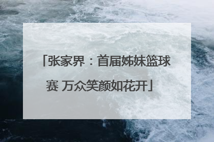 张家界：首届姊妹篮球赛 万众笑颜如花开
