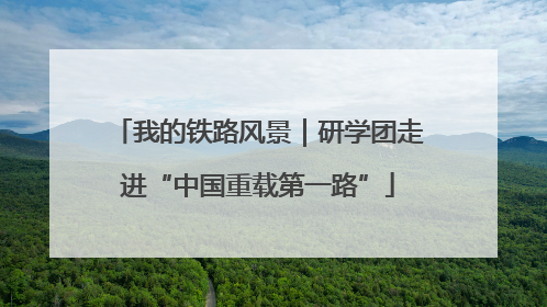 我的铁路风景｜研学团走进“中国重载第一路”