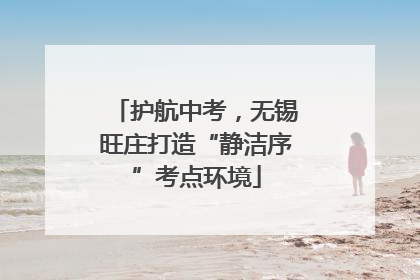 护航中考，无锡旺庄打造“静洁序”考点环境