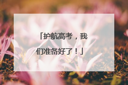 护航高考，我们准备好了！