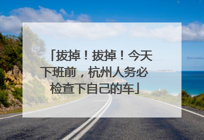 拔掉！拔掉！今天下班前，杭州人务必检查下自己的车