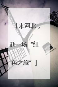 来河北，赴一场“红色之旅”
