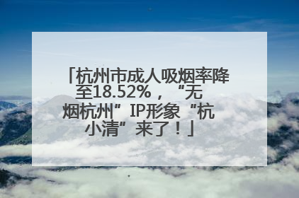 杭州市成人吸烟率降至18.52%，“无烟杭州”IP形象“杭小清”来了！