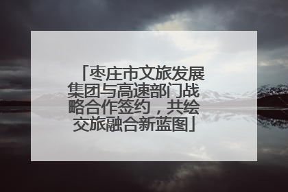 枣庄市文旅发展集团与高速部门战略合作签约，共绘交旅融合新蓝图