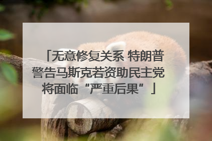 无意修复关系 特朗普警告马斯克若资助民主党将面临“严重后果”