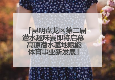 昆明盘龙区第二届潜水趣味赛即将启幕 高原潜水基地赋能体育事业新发展