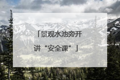 景观水池旁开讲“安全课”